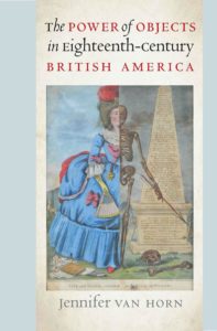 The Power of Objects in Eighteenth-Century British America by Jennifer Van Horn
