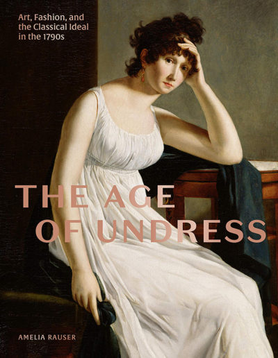 The Age of Undress: Art, Fashion, and the Classical Ideal in the 1790s by Amelia Rauser.