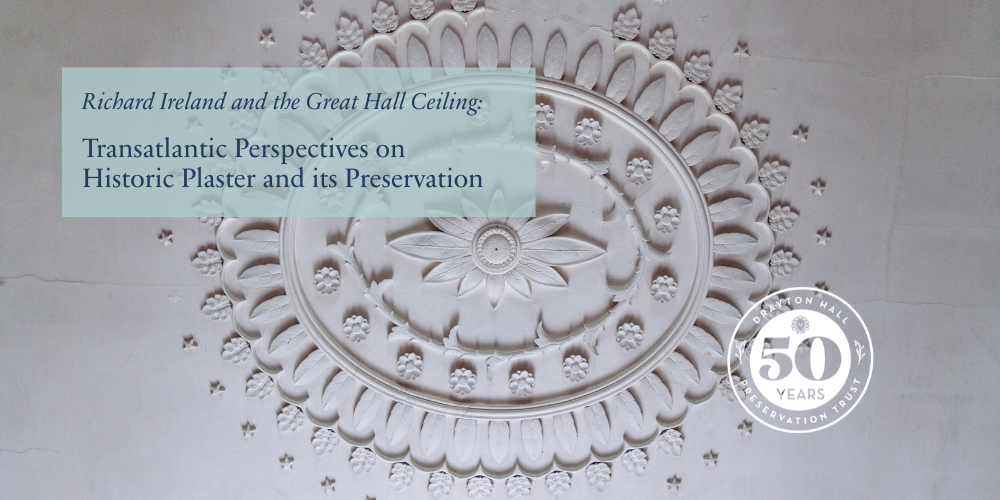 Richard Ireland and the Great Hall Ceiling: Transatlantic Perspectives on Historic Plaster and its Preservation