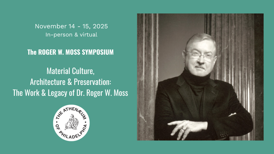 The Moss Symposium: Material Culture, Architecture & Preservation in the Work & Legacy of Dr. Roger W. Moss
